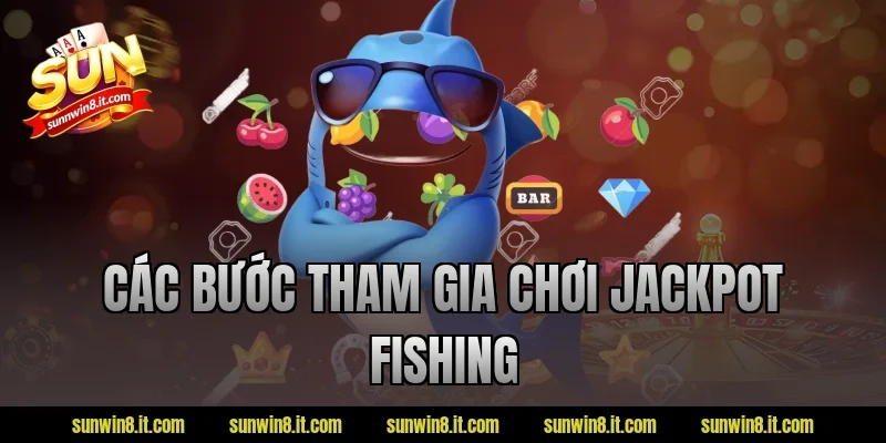 Các bước tham gia chơi Jackpot Fishing